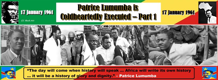 Read more about the article Patrice Lumumba is Coldheartedly Executed – Part 1